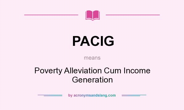 What does PACIG mean? It stands for Poverty Alleviation Cum Income Generation