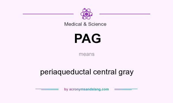 What does PAG mean? It stands for periaqueductal central gray
