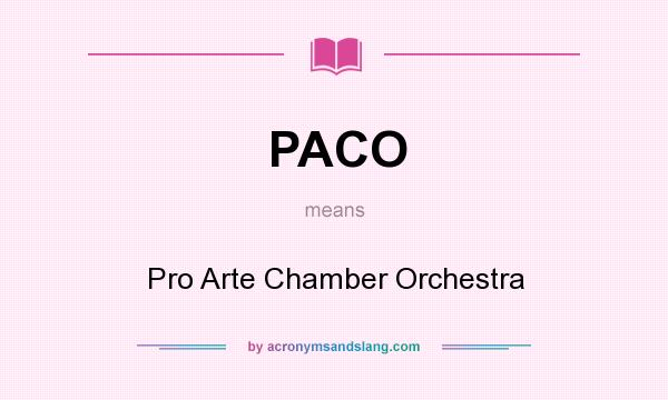 What does PACO mean? It stands for Pro Arte Chamber Orchestra