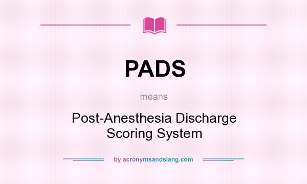 What does PADS mean? It stands for Post-Anesthesia Discharge Scoring System