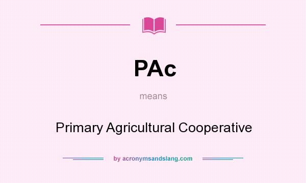 What does PAc mean? It stands for Primary Agricultural Cooperative