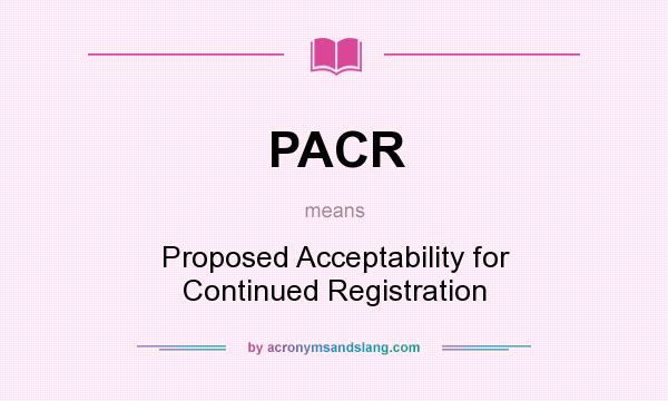 What does PACR mean? It stands for Proposed Acceptability for Continued Registration