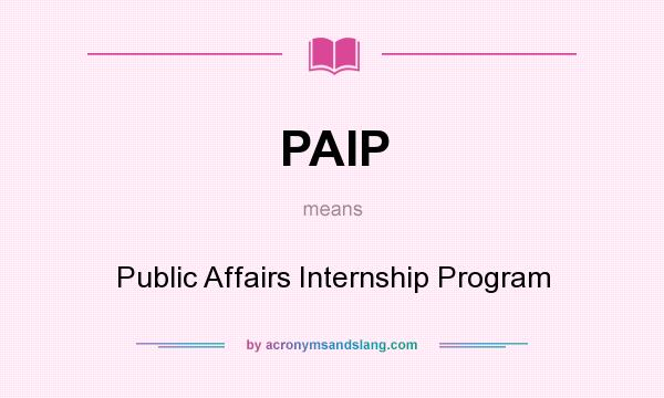 What does PAIP mean? It stands for Public Affairs Internship Program