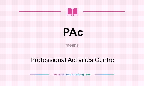 What does PAc mean? It stands for Professional Activities Centre