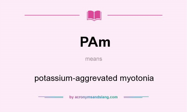 What does PAm mean? It stands for potassium-aggrevated myotonia