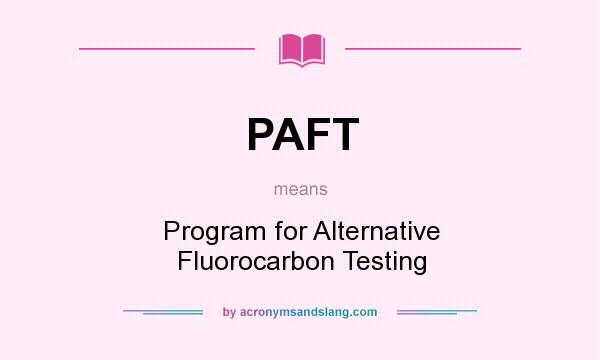 What does PAFT mean? It stands for Program for Alternative Fluorocarbon Testing