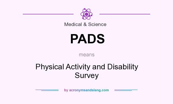 What does PADS mean? It stands for Physical Activity and Disability Survey