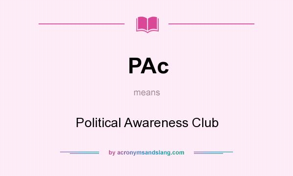 What does PAc mean? It stands for Political Awareness Club