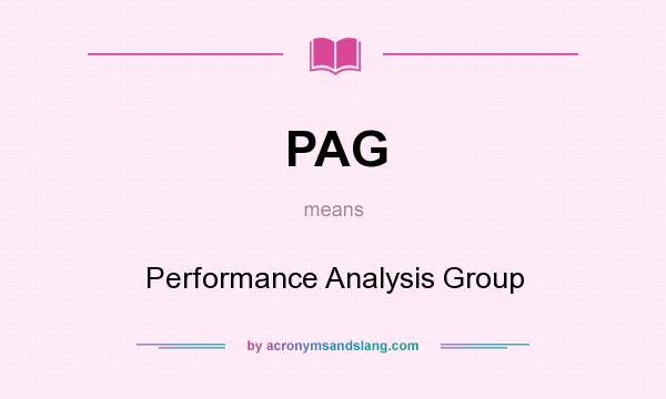 What does PAG mean? It stands for Performance Analysis Group