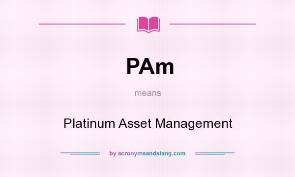 What does PAm mean? It stands for Platinum Asset Management