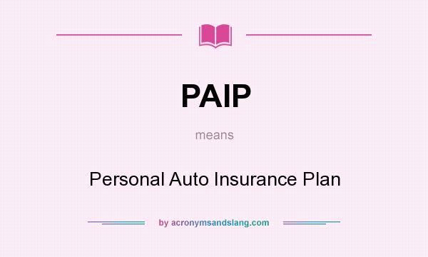 What does PAIP mean? It stands for Personal Auto Insurance Plan