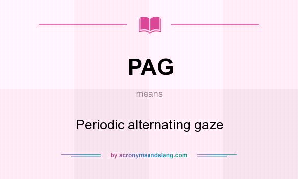What does PAG mean? It stands for Periodic alternating gaze