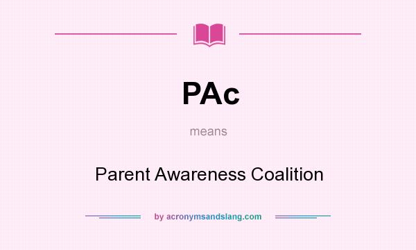 What does PAc mean? It stands for Parent Awareness Coalition