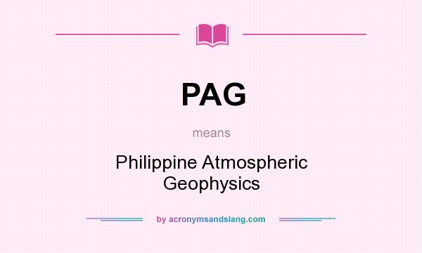 What does PAG mean? It stands for Philippine Atmospheric Geophysics