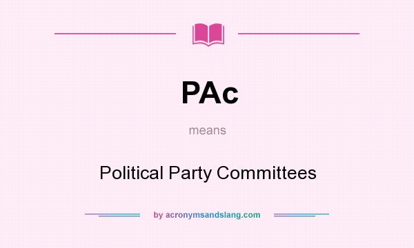 What does PAc mean? It stands for Political Party Committees