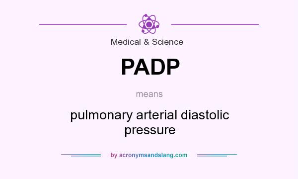What does PADP mean? It stands for pulmonary arterial diastolic pressure