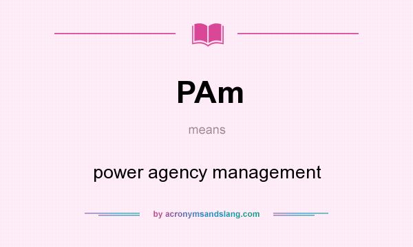 What does PAm mean? It stands for power agency management
