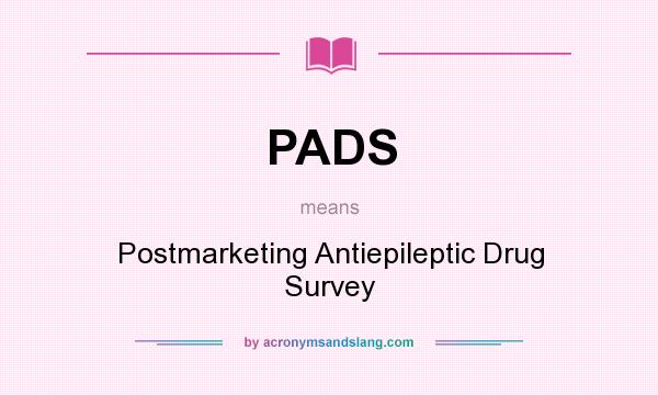 What does PADS mean? It stands for Postmarketing Antiepileptic Drug Survey