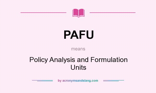 What does PAFU mean? It stands for Policy Analysis and Formulation Units
