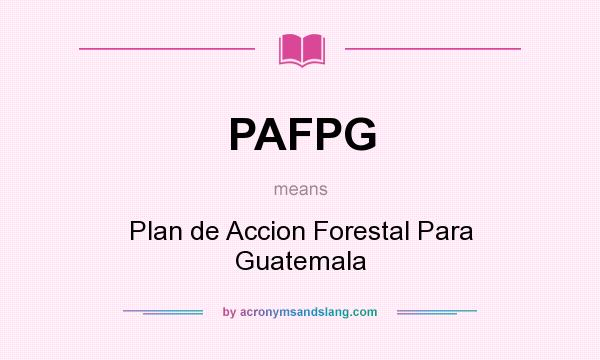What does PAFPG mean? It stands for Plan de Accion Forestal Para Guatemala