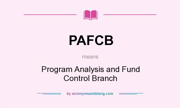 What does PAFCB mean? It stands for Program Analysis and Fund Control Branch