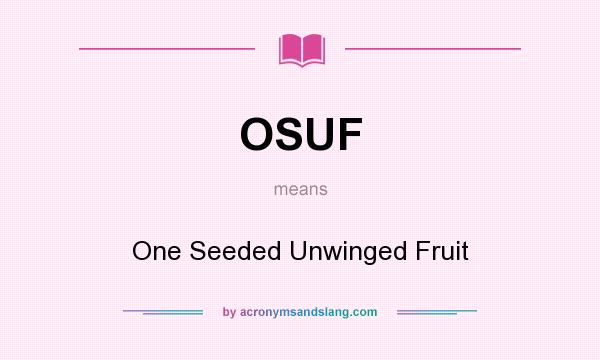 What does OSUF mean? It stands for One Seeded Unwinged Fruit