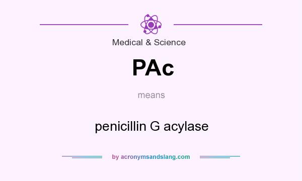 What does PAc mean? It stands for penicillin G acylase