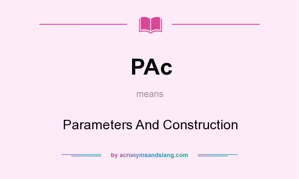 What does PAc mean? It stands for Parameters And Construction