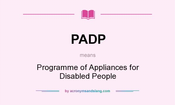 What does PADP mean? It stands for Programme of Appliances for Disabled People