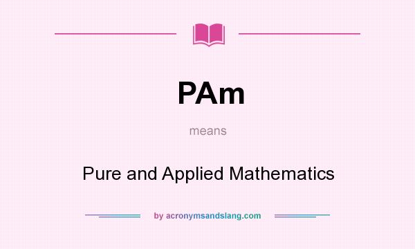 What does PAm mean? It stands for Pure and Applied Mathematics