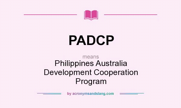 What does PADCP mean? It stands for Philippines Australia Development Cooperation Program