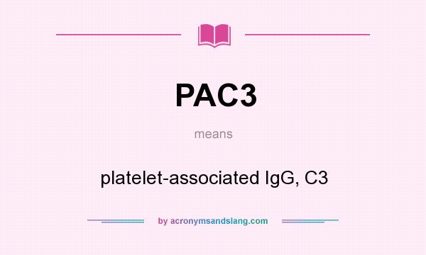 What does PAC3 mean? It stands for platelet-associated IgG, C3