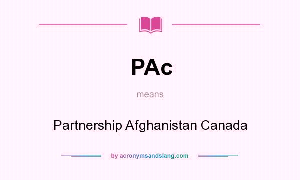 What does PAc mean? It stands for Partnership Afghanistan Canada