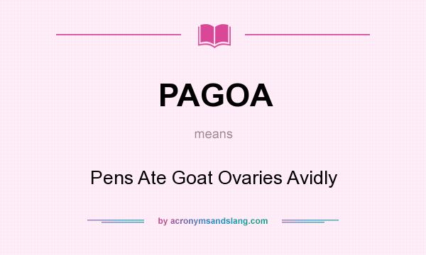 What does PAGOA mean? It stands for Pens Ate Goat Ovaries Avidly