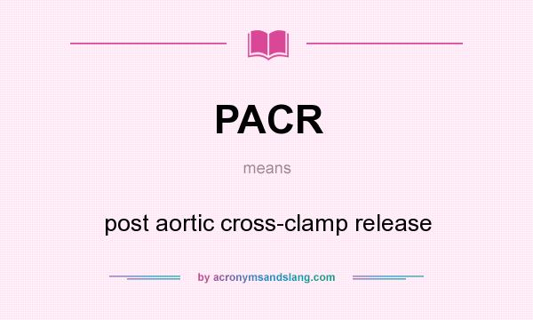 What does PACR mean? It stands for post aortic cross-clamp release