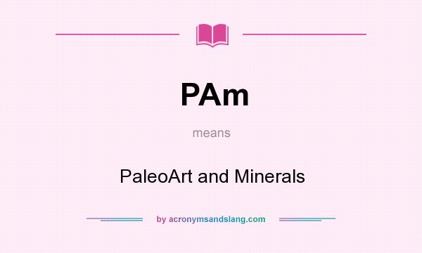 What does PAm mean? It stands for PaleoArt and Minerals