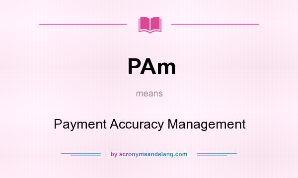 What does PAm mean? It stands for Payment Accuracy Management