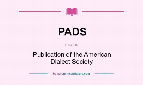 What does PADS mean? It stands for Publication of the American Dialect Society