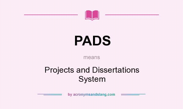 What does PADS mean? It stands for Projects and Dissertations System