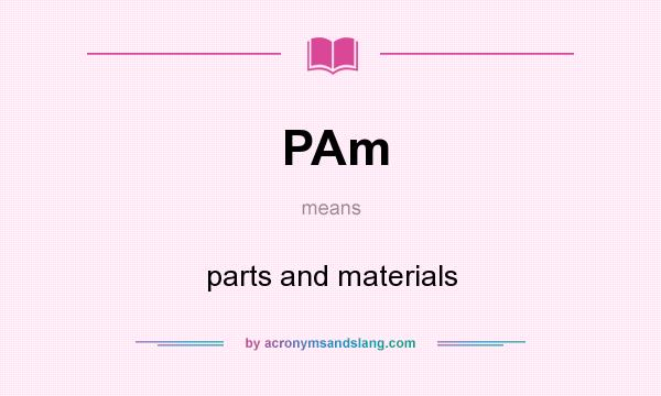 What does PAm mean? It stands for parts and materials