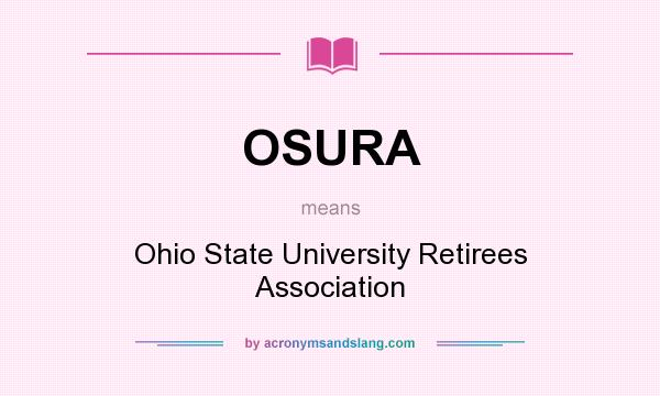 What does OSURA mean? It stands for Ohio State University Retirees Association
