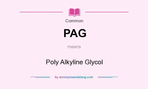 What does PAG mean? It stands for Poly Alkyline Glycol