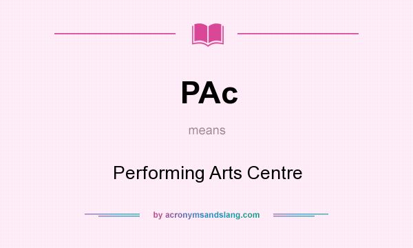 What does PAc mean? It stands for Performing Arts Centre