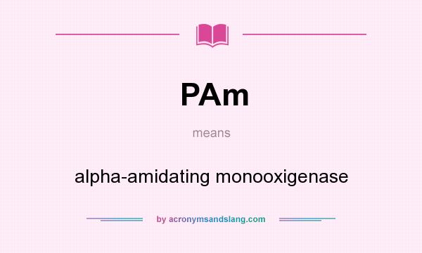 What does PAm mean? It stands for alpha-amidating monooxigenase