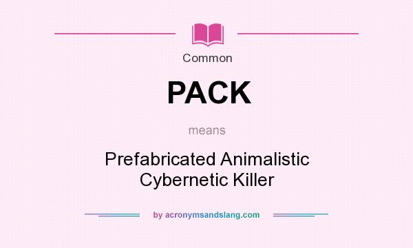 What does PACK mean? It stands for Prefabricated Animalistic Cybernetic Killer
