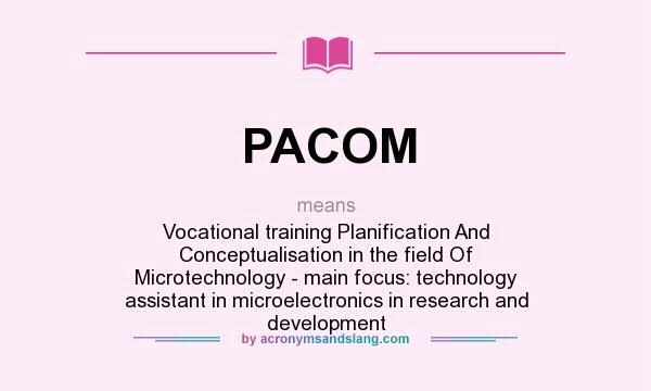What does PACOM mean? It stands for Vocational training Planification And Conceptualisation in the field Of Microtechnology - main focus: technology assistant in microelectronics in research and development