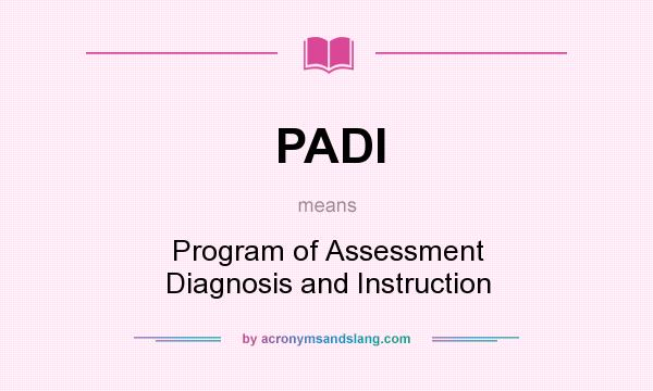 What does PADI mean? It stands for Program of Assessment Diagnosis and Instruction