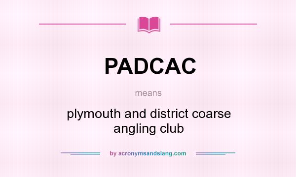 What does PADCAC mean? It stands for plymouth and district coarse angling club