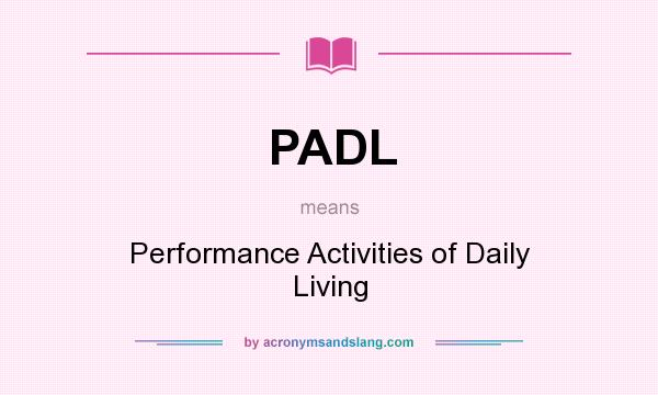 What does PADL mean? It stands for Performance Activities of Daily Living