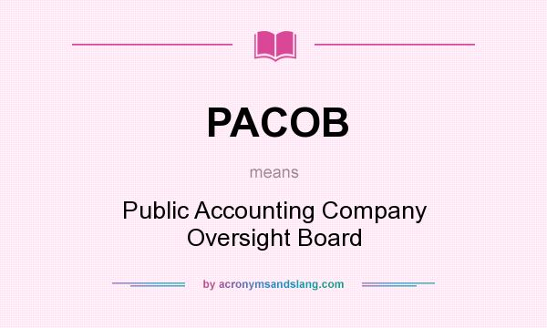 What does PACOB mean? It stands for Public Accounting Company Oversight Board